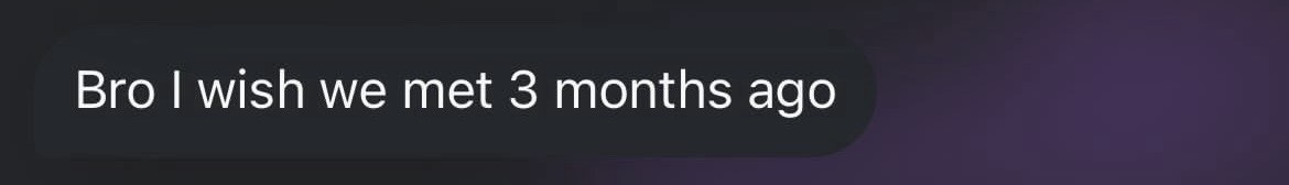 Bro I wish we met 3 months ago